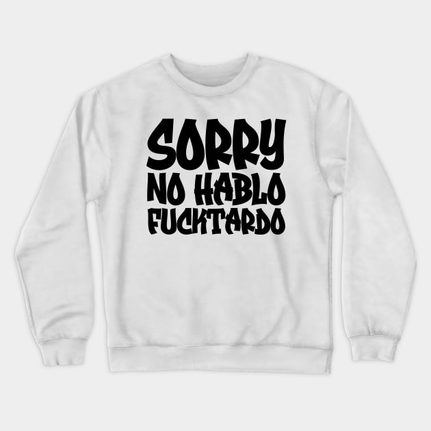 Sorry No Hablo Fucktardo Crewneck Sweatshirt by colorsplash